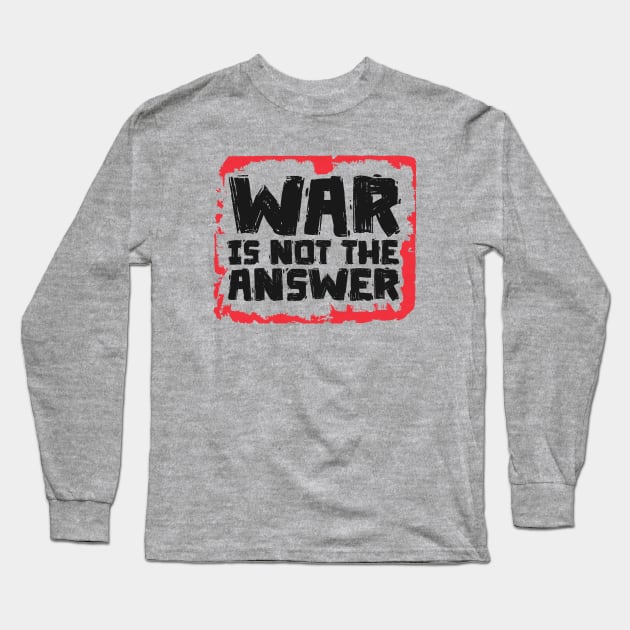 War is Not The Answer Long Sleeve T-Shirt by Distant War